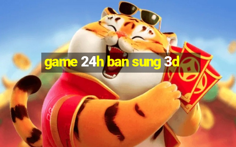 game 24h ban sung 3d