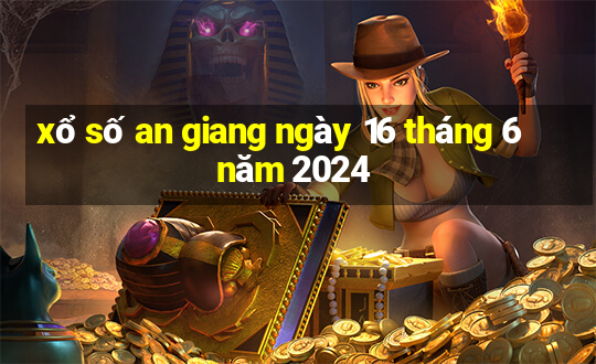 xổ số an giang ngày 16 tháng 6 năm 2024