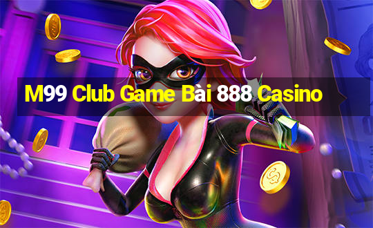 M99 Club Game Bài 888 Casino