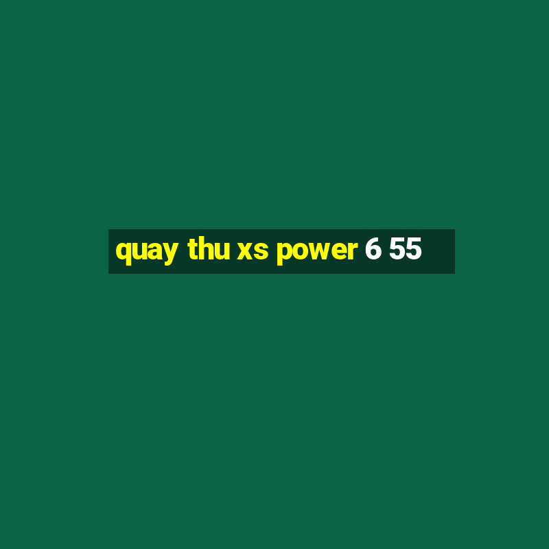 quay thu xs power 6 55