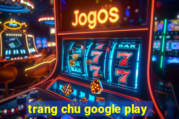 trang chu google play