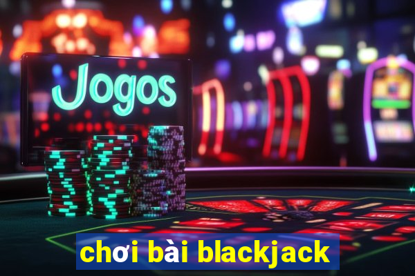 chơi bài blackjack