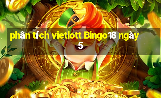 phân tích vietlott Bingo18 ngày 5