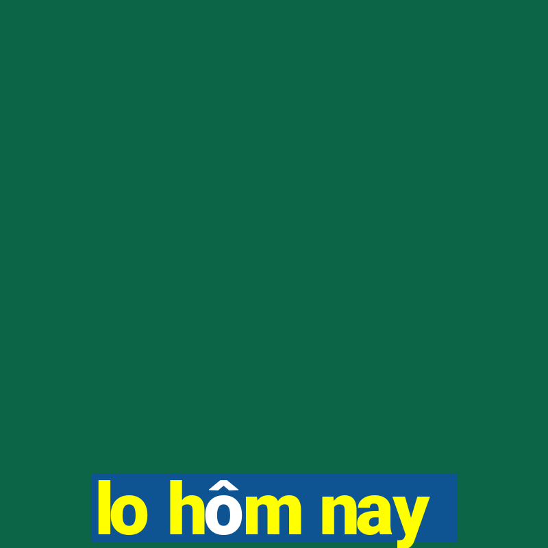 lo hôm nay