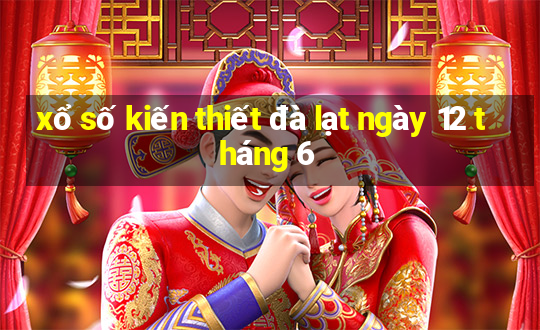 xổ số kiến thiết đà lạt ngày 12 tháng 6