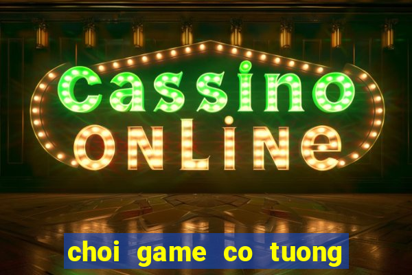 choi game co tuong mien phi voi may tinh