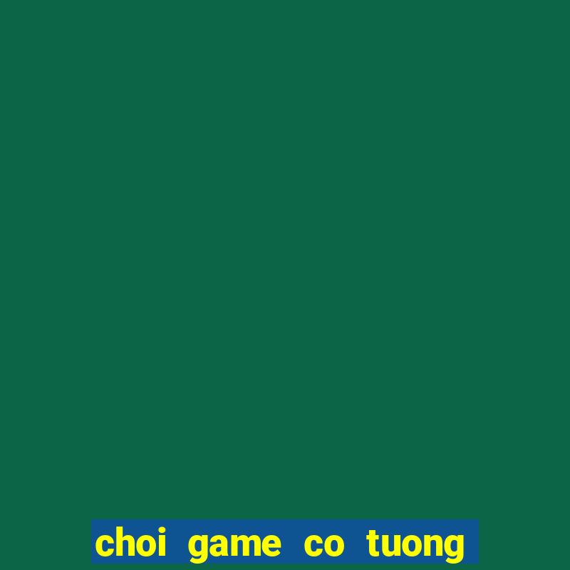 choi game co tuong mien phi voi may tinh