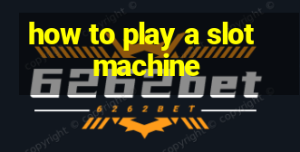 how to play a slot machine