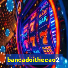 bancadoithecao2020