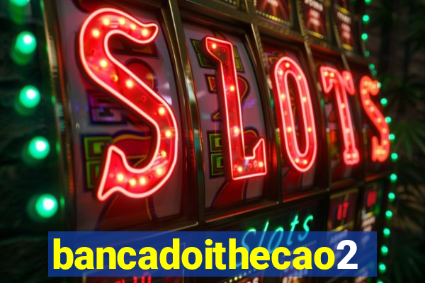 bancadoithecao2020