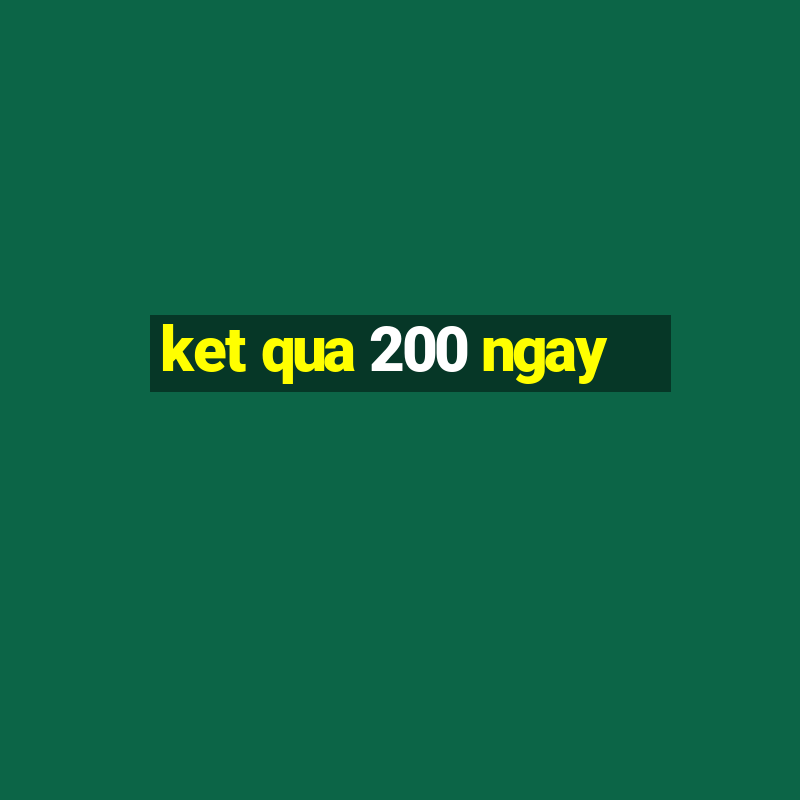 ket qua 200 ngay