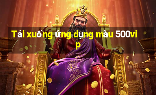 Tải xuống ứng dụng màu 500vip