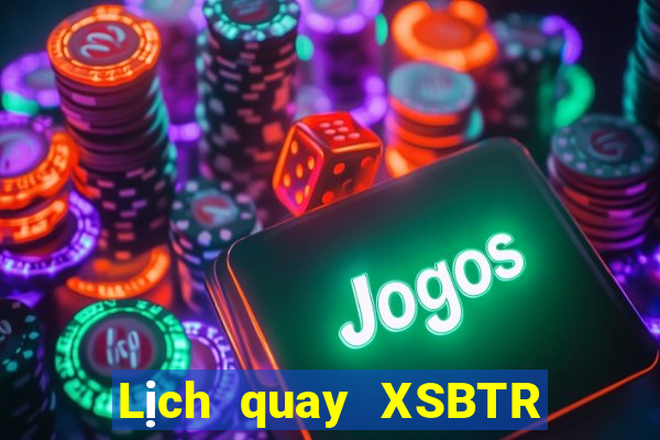 Lịch quay XSBTR ngày 8