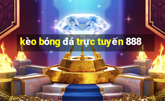 kèo bóng đá trực tuyến 888