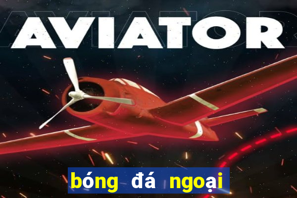 bóng đá ngoại hạng hôm nay