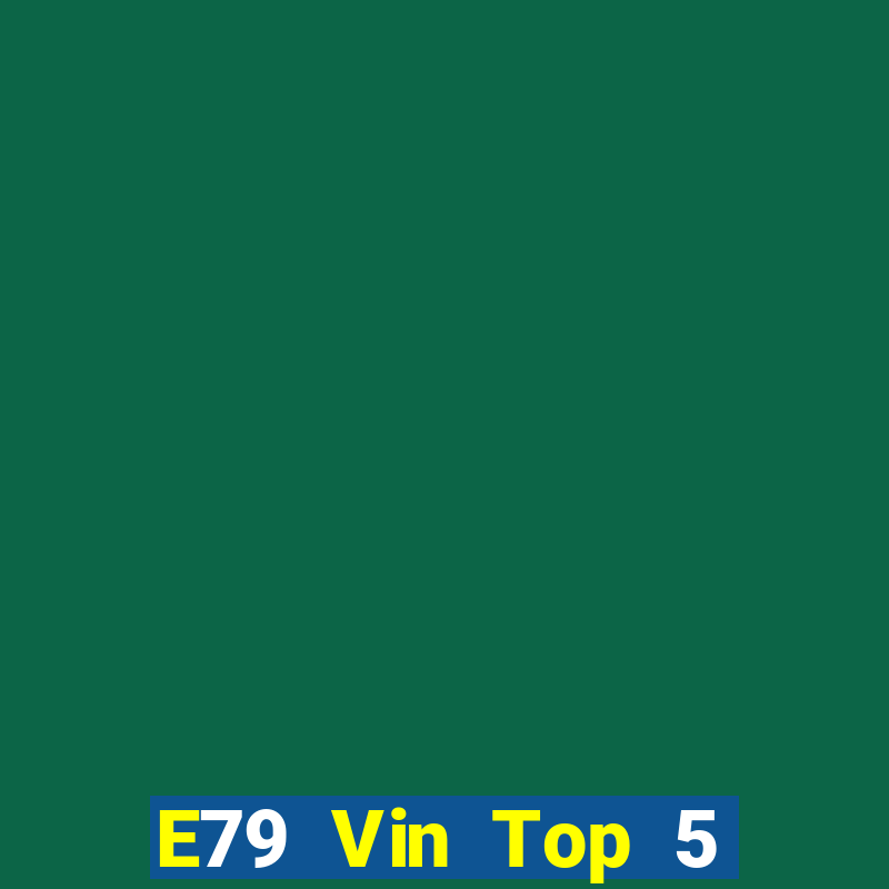 E79 Vin Top 5 Game Bài Đổi Thưởng