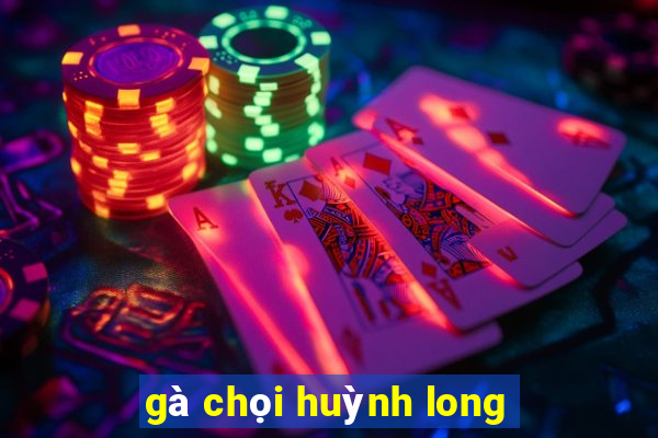 gà chọi huỳnh long