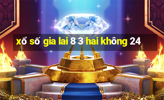 xổ số gia lai 8 3 hai không 24