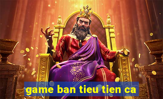 game ban tieu tien ca