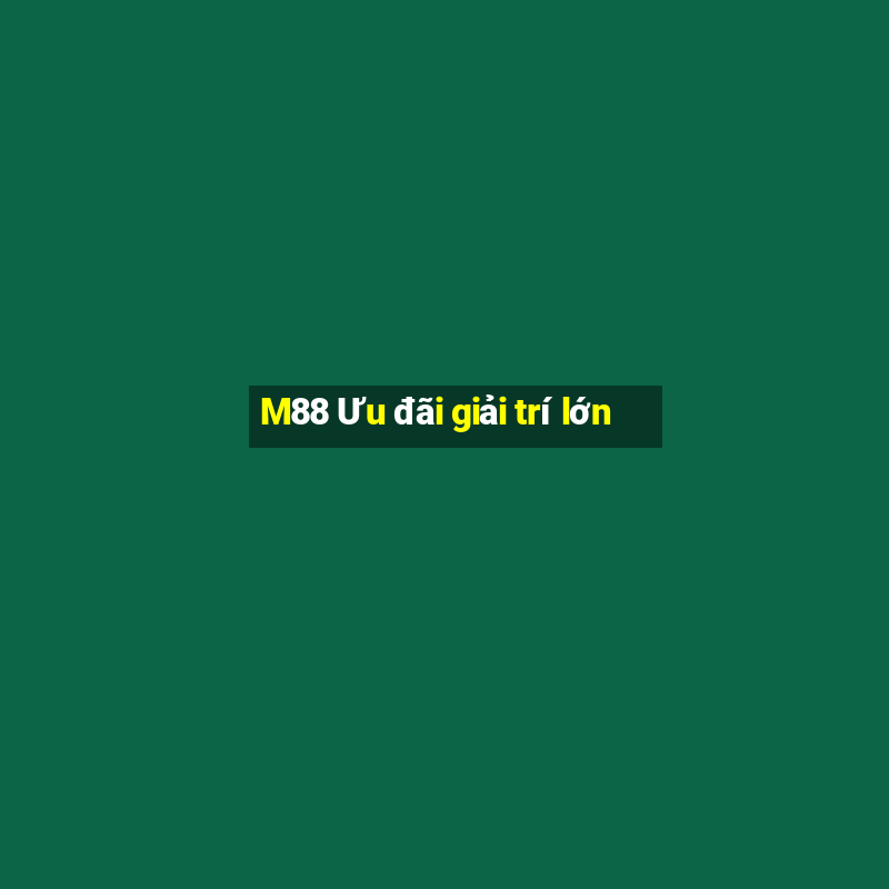 M88 Ưu đãi giải trí lớn