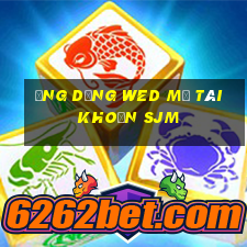 Ứng dụng wed mở tài khoản SJM