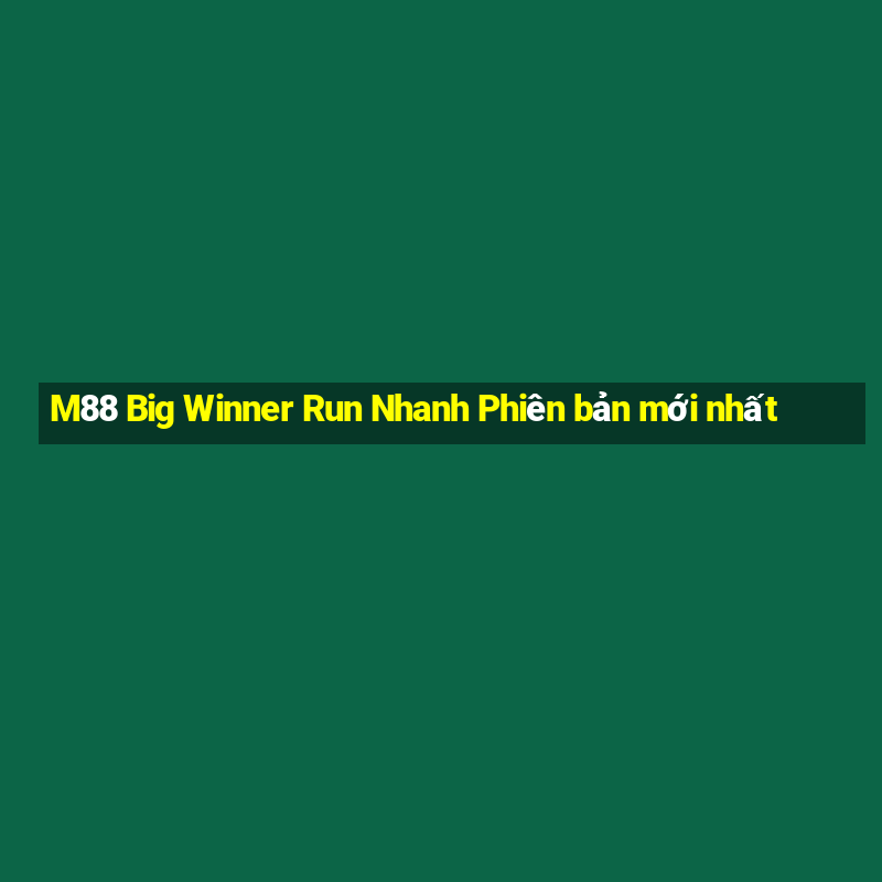 M88 Big Winner Run Nhanh Phiên bản mới nhất