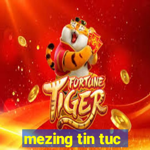 mezing tin tuc