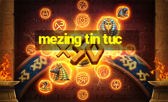 mezing tin tuc