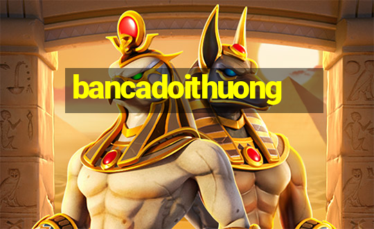 bancadoithuong