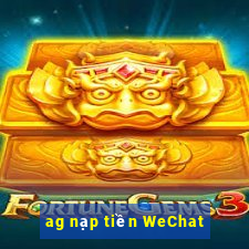 ag nạp tiền WeChat