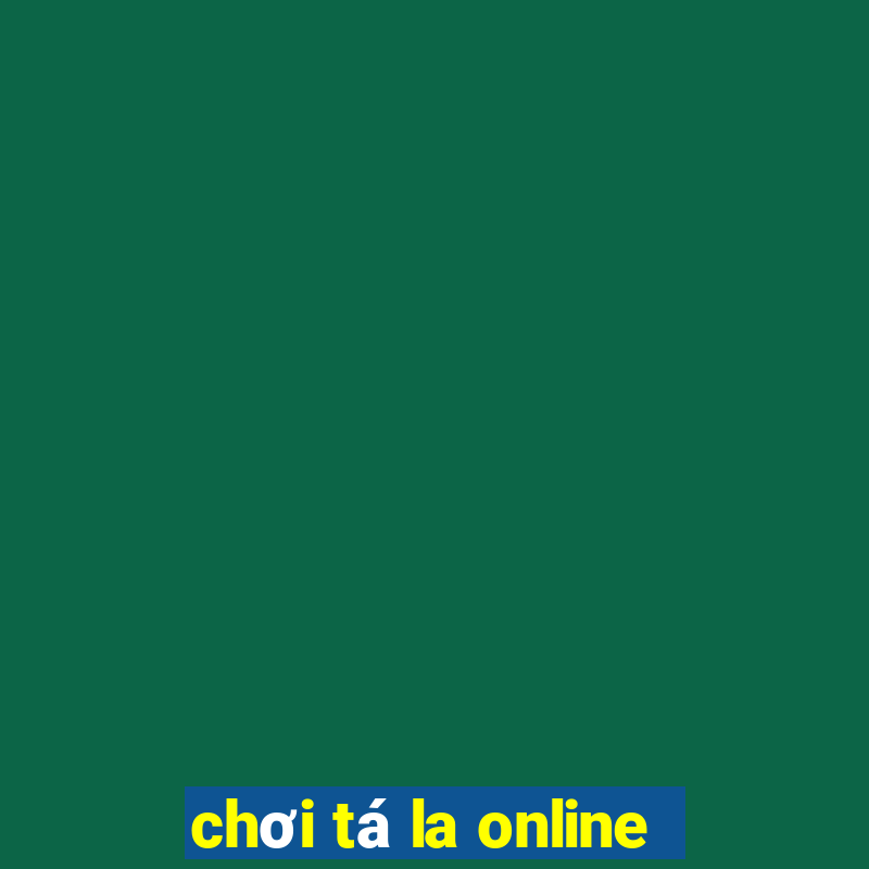 chơi tá la online