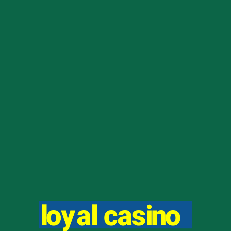 loyal casino