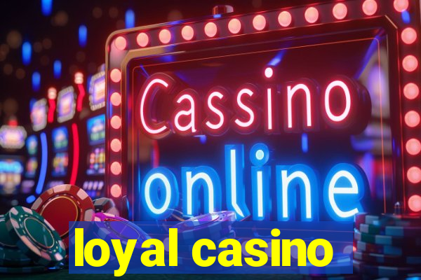 loyal casino