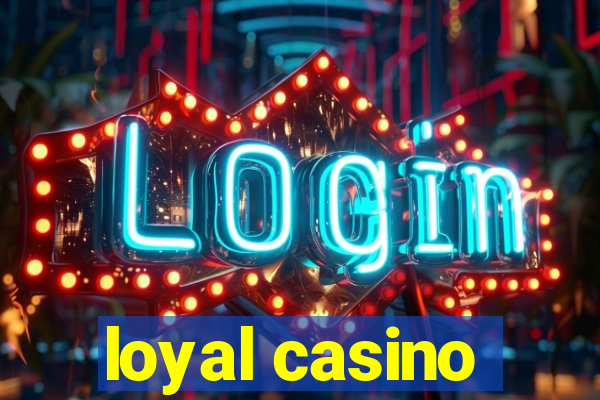 loyal casino