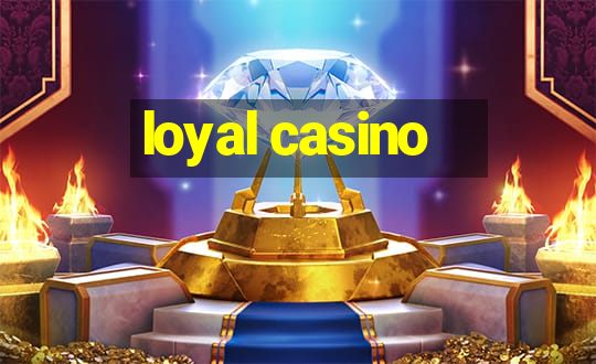 loyal casino