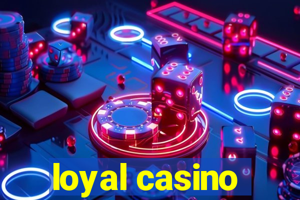 loyal casino