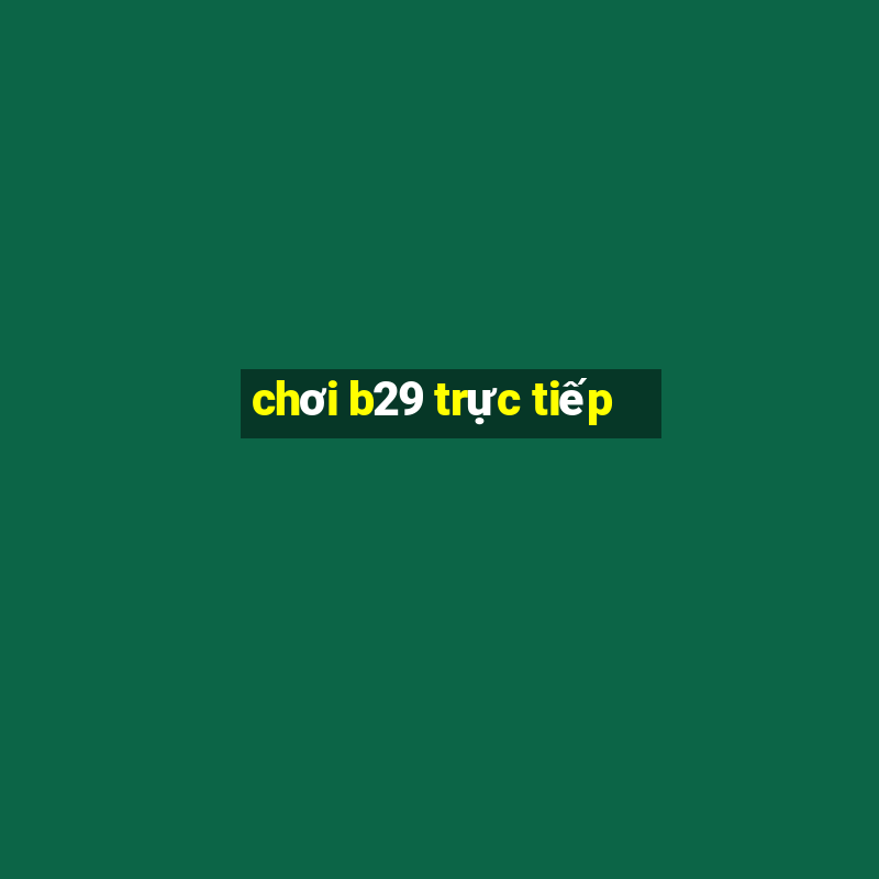 chơi b29 trực tiếp