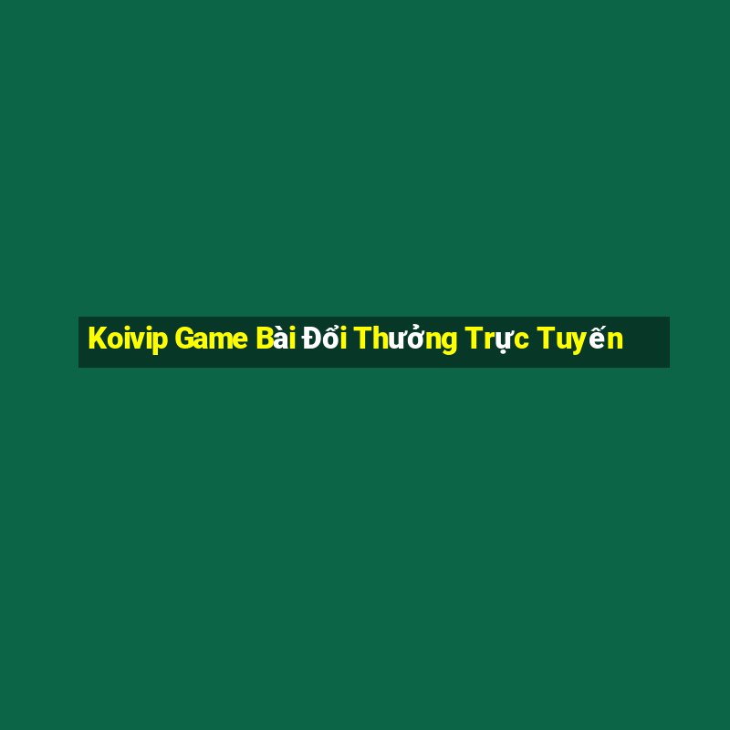 Koivip Game Bài Đổi Thưởng Trực Tuyến