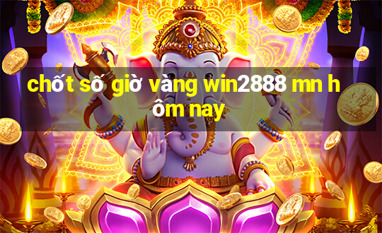 chốt số giờ vàng win2888 mn hôm nay