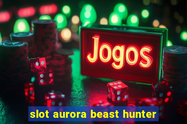 slot aurora beast hunter