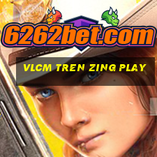 vlcm tren zing play