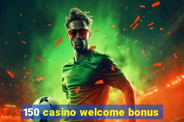 150 casino welcome bonus