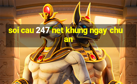 soi cau 247 net khung ngay chuan