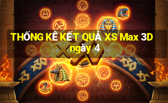 THỐNG KÊ KẾT QUẢ XS Max 3D ngày 4