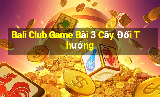 Bali Club Game Bài 3 Cây Đổi Thưởng