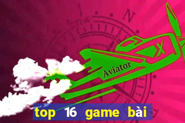 top 16 game bài đổi thưởng