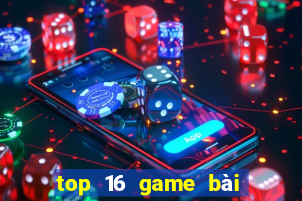 top 16 game bài đổi thưởng