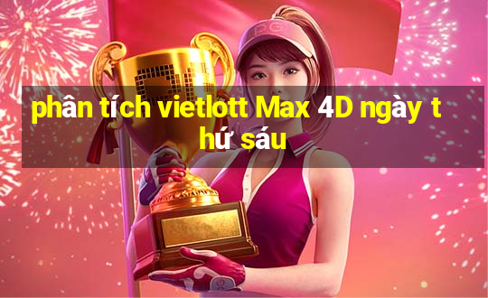 phân tích vietlott Max 4D ngày thứ sáu