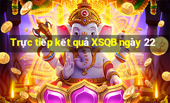 Trực tiếp kết quả XSQB ngày 22