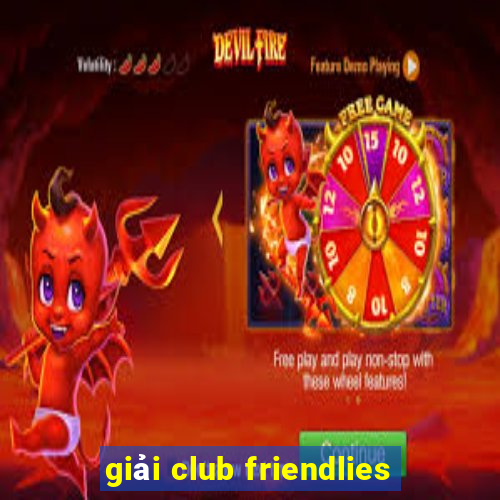 giải club friendlies